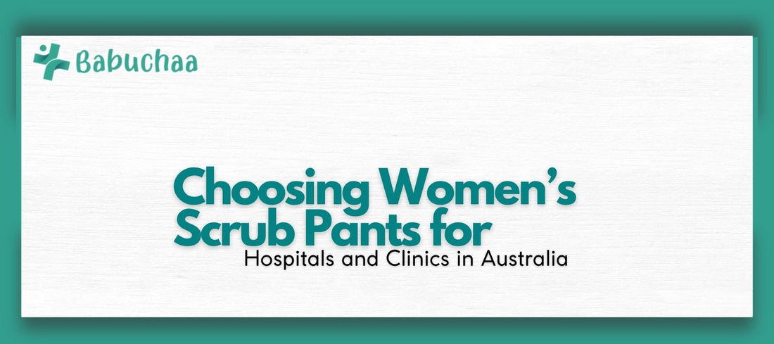 Choosing Women’s Scrub Pants for Hospitals and Clinics in Australia Babuchaa