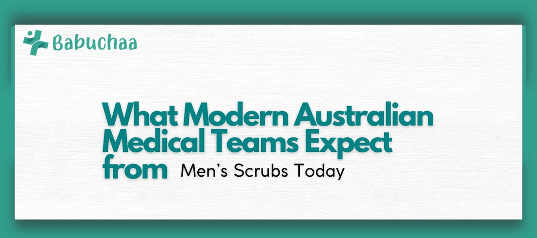 What Modern Australian Medical Teams Expect from Men’s Scrubs Today Babuchaa