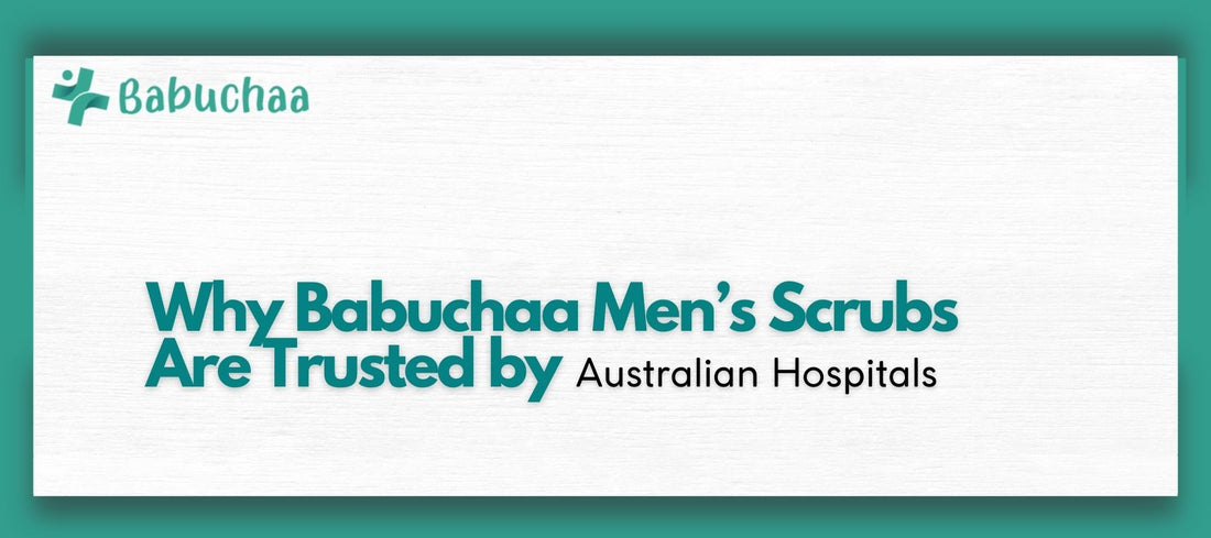 Why Babuchaa Men’s Scrubs Are Trusted by Australian Hospitals Babuchaa